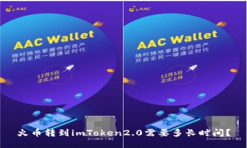火币转到imToken2.0需要多长时间?