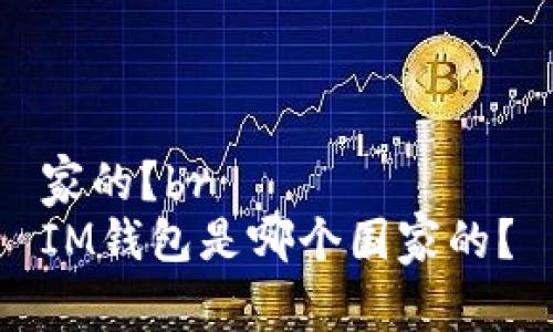 家的?br
IM钱包是哪个国家的?