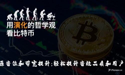 U品原音位和带宽提升:轻松提升音效品质和用户体验