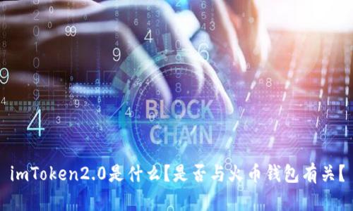 imToken2.0是什么?是否与火币钱包有关?