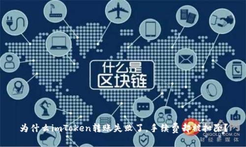 为什么imToken转账失败了,手续费却被扣除?