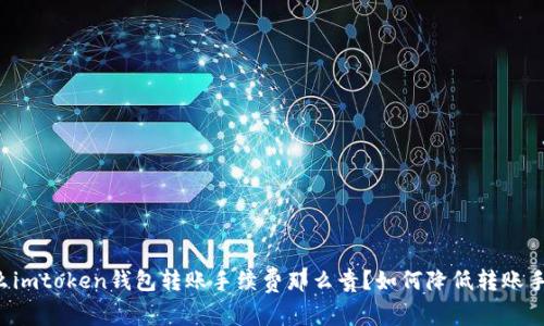 为什么imtoken钱包转账手续费那么贵?如何降低转账手续费?