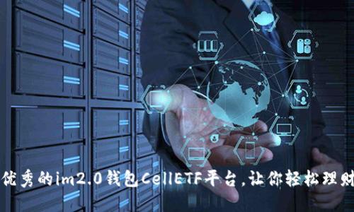 优秀的im2.0钱包CellETF平台,让你轻松理财