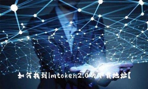 如何找到imtoken2.0的下载地址?