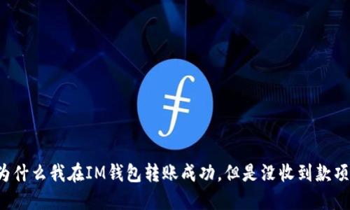 为什么我在IM钱包转账成功,但是没收到款项?