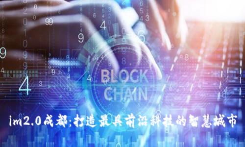 im2.0成都:打造最具前沿科技的智慧城市