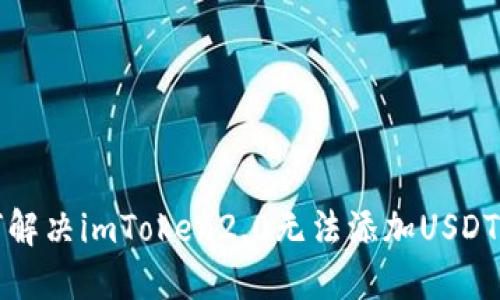 如何解决imToken2.0无法添加USDT问题