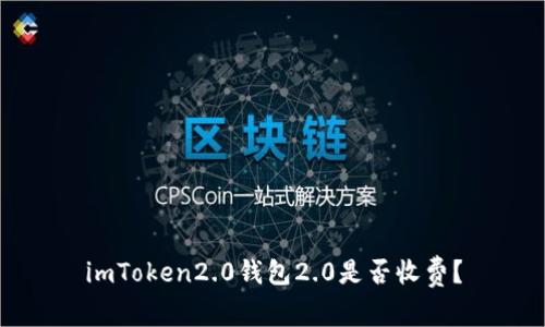 imToken2.0钱包2.0是否收费?
