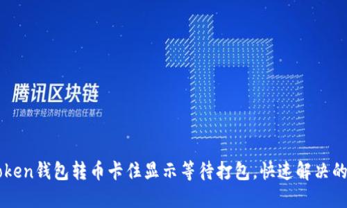 imToken钱包转币卡住显示等待打包,快速解决的方法