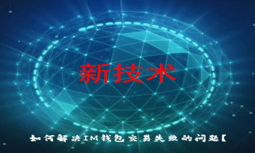 如何解决IM钱包交易失败的问题?