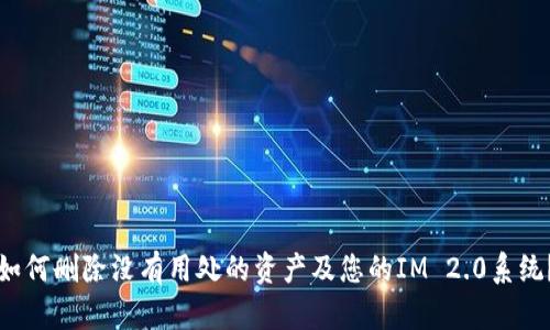 如何删除没有用处的资产及您的IM 2.0系统？