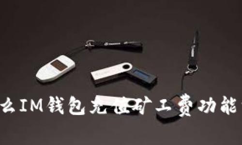 为什么IM钱包充值矿工费功能没了?