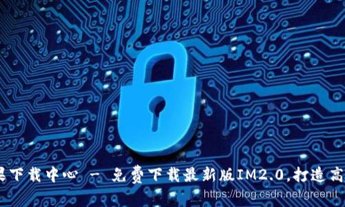IM2.0 苹果下载中心 - 免费下载最新版IM2.0,打造高效沟通方式