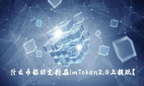 什么币能被支持在imToken2.0上提现?