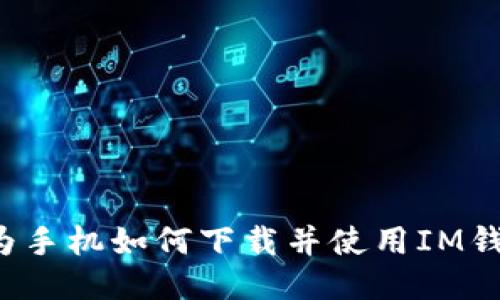 华为手机如何下载并使用IM钱包?