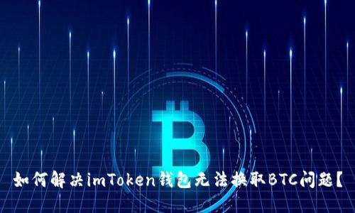 如何解决imToken钱包无法换取BTC问题?