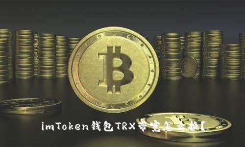 imToken钱包TRX带宽怎么换?