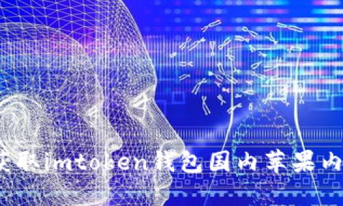 如何获取imtoken钱包国内苹果内测版?