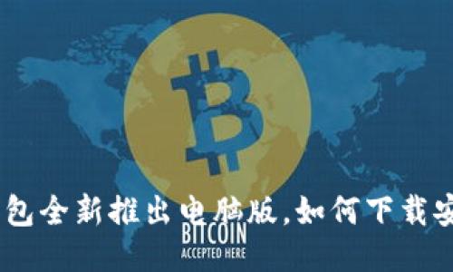 imtoken钱包全新推出电脑版,如何下载安装及使用?