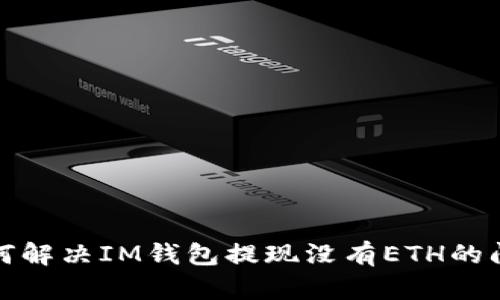 如何解决IM钱包提现没有ETH的问题
