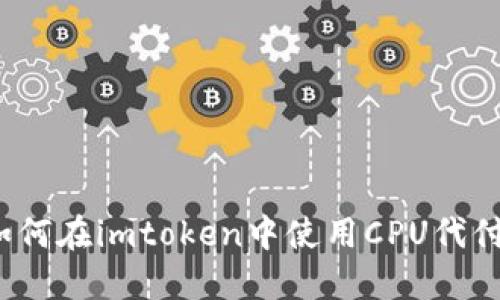 如何在imtoken中使用CPU代付?
