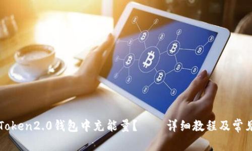 如何在imToken2.0钱包中充能量?——详细教程及常见问题解答