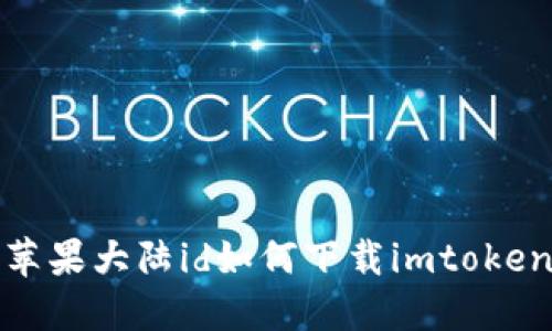 苹果大陆id如何下载imtoken