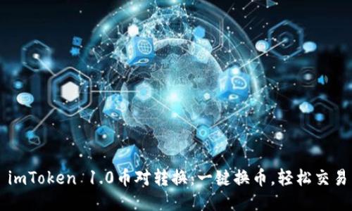 imToken 1.0币对转换:一键换币,轻松交易