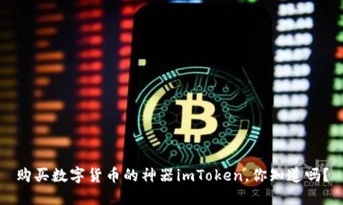 购买数字货币的神器imToken,你知道吗?