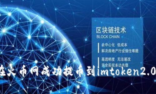 如何在火币网成功提币到imtoken2.0钱包?