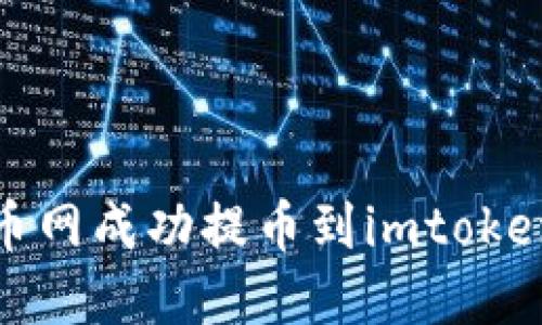 如何在火币网成功提币到imtoken2.0钱包?