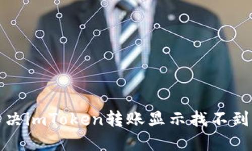 如何解决imToken转账显示找不到的问题