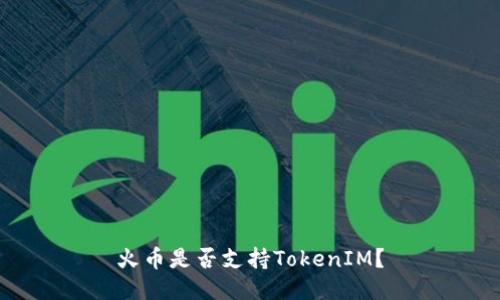 火币是否支持TokenIM?