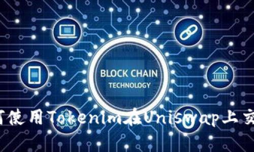 如何使用Tokenim在Uniswap上交易?