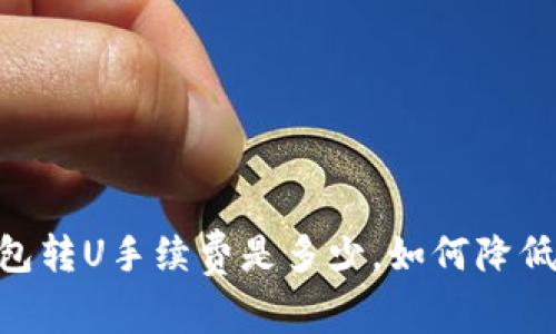 ITM钱包转U手续费是多少,如何降低手续费