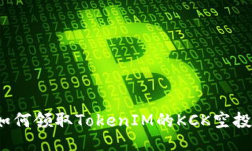 如何领取TokenIM的KCK空投?