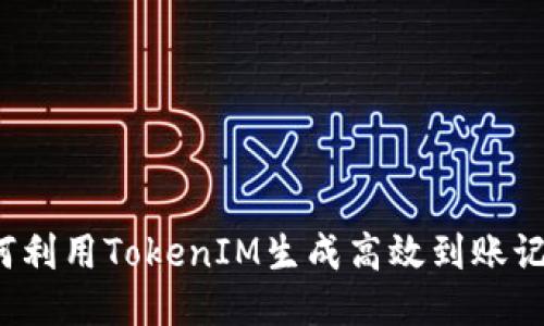 如何利用TokenIM生成高效到账记录?