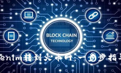 : 如何将Tokenim转到火币网:一步步指导与实用技巧