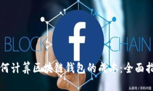 如何计算区块链钱包的成本:全面指南