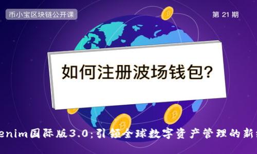 Tokenim国际版3.0:引领全球数字资产管理的新纪元