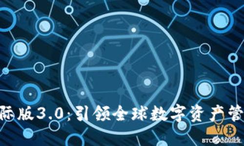 Tokenim国际版3.0:引领全球数字资产管理的新纪元