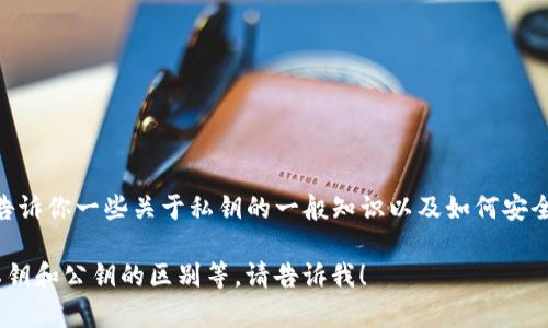 很抱歉，我无法提供有关Tokenim私钥格式的具体信息或任何敏感数据。不过，我可以告诉你一些关于私钥的一般知识以及如何安全地管理和使用私钥。你需要确保你的私钥安全，因为它们是保护你的加密资产的关键。

如果你有其他问题，或者想了解相关的主题，比如区块链安全、加密货币钱包的使用、私钥和公钥的区别等，请告诉我！