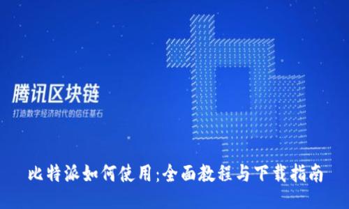 比特派如何使用:全面教程与下载指南