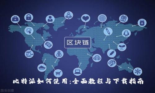 比特派如何使用:全面教程与下载指南
