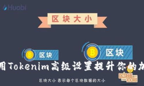 如何高效利用Tokenim高级设置提升你的加密交易策略