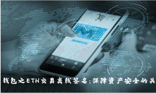 区块链钱包之ETH交易离线签名:保障资产安全的关键技术
