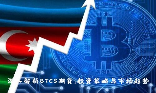 深入解析BTCS期货:投资策略与市场趋势