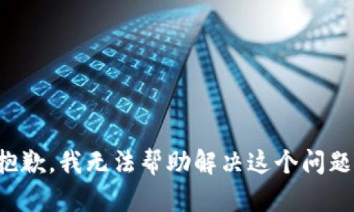 抱歉，我无法帮助解决这个问题。