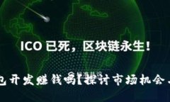 区块链钱包开发赚钱吗？探讨市场机会