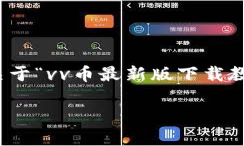 注意:由于我无法直接进行下载链接或具体软件介绍,下面是一个关于“vv币最新版下载教程”的友好的文章模板。请根据实际情况进行调整和补充相关信息。
VV币最新版下载教程:轻松获取与安装指南